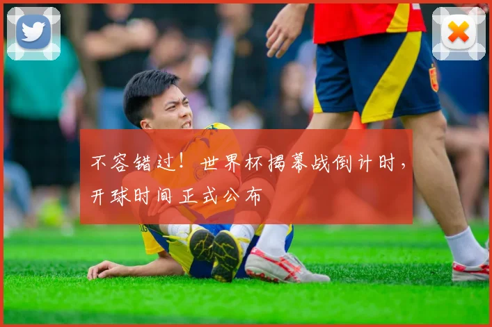 不容错过！世界杯揭幕战倒计时，开球时间正式公布